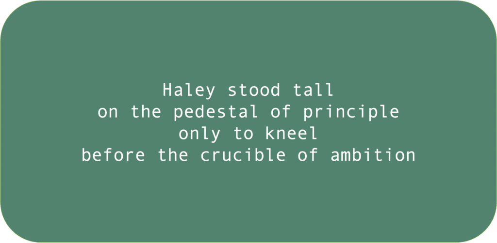 Haley stood tall on the pedestal of principle only to kneel before the crucible of ambition