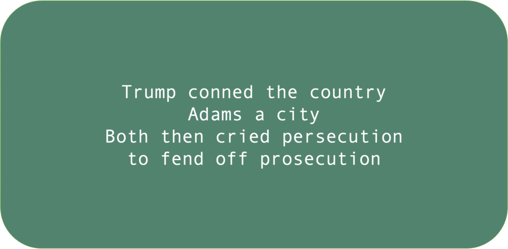 Trump conned the countryAdams a cityBoth then cried persecution to fend off prosecution 