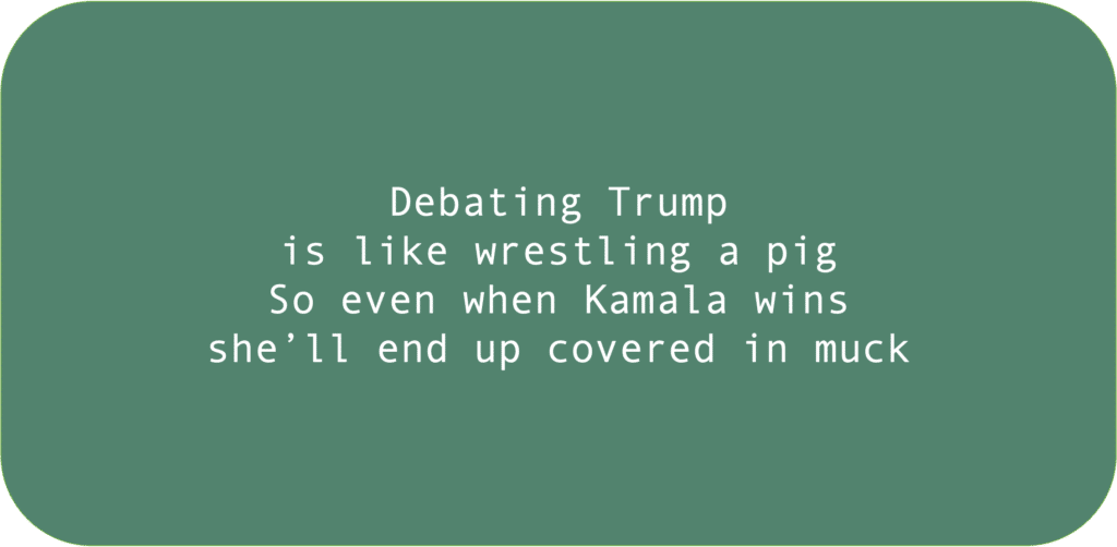 Debating Trump is like wrestling a pig So even when Kamala wins she’ll end up covered in muck