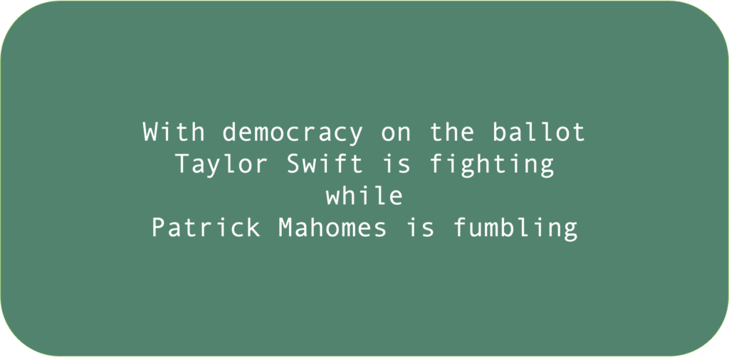 With democracy on the ballot Taylor Swift is fighting while Patrick Mahomes is fumbling