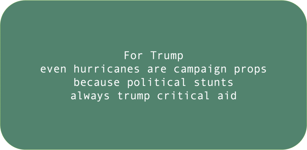 For Trumpeven hurricanes are campaign propsbecause political stuntsalways trump critical aid 