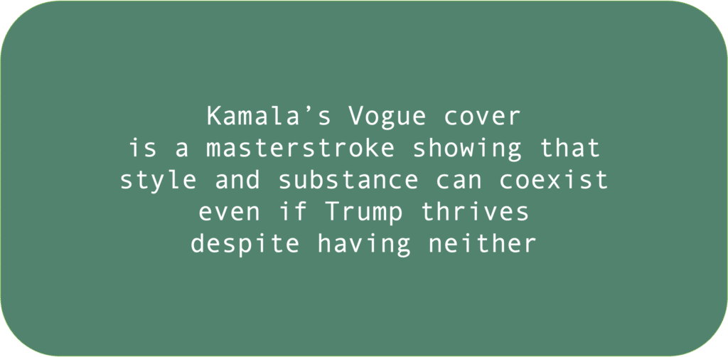 Kamala’s Vogue cover is a masterstroke showing that style and substance can coexist even if Trump thrives despite having neither 