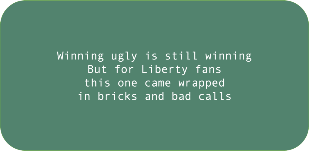 Winning ugly is still winning But for Liberty fans this one came wrapped in bricks and bad calls