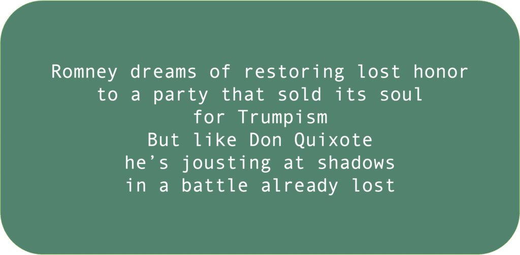 Romney dreams of restoring lost honor to a party that sold its soul for Trumpism But like Don Quixote he’s jousting at shadows in a battle already lost 