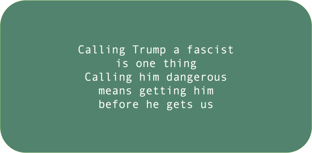 Calling Trump a fascist is one thingCalling him dangerous means getting him before he gets us