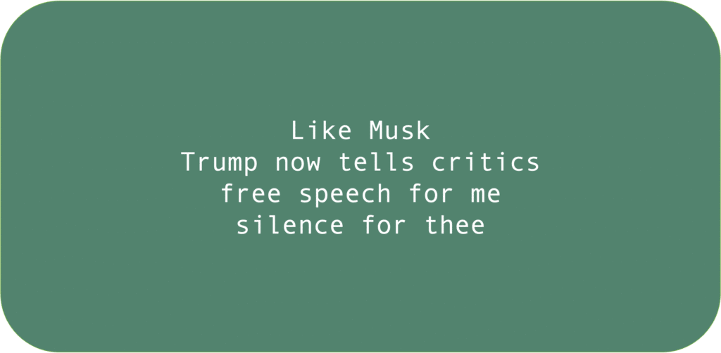 Like Musk Trump is now saying to critics free speech for me silence for thee 