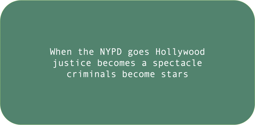 When the NYPD goes Hollywood justice becomes a spectacle criminals become stars 