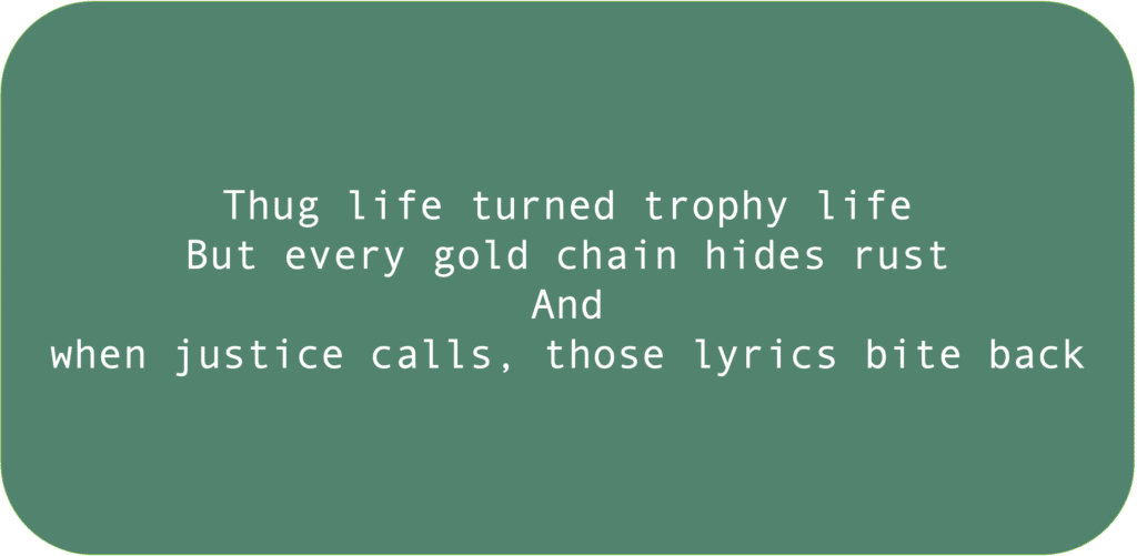 Thug life turned trophy life But every gold chain hides rust And when justice calls, those lyrics bite back 