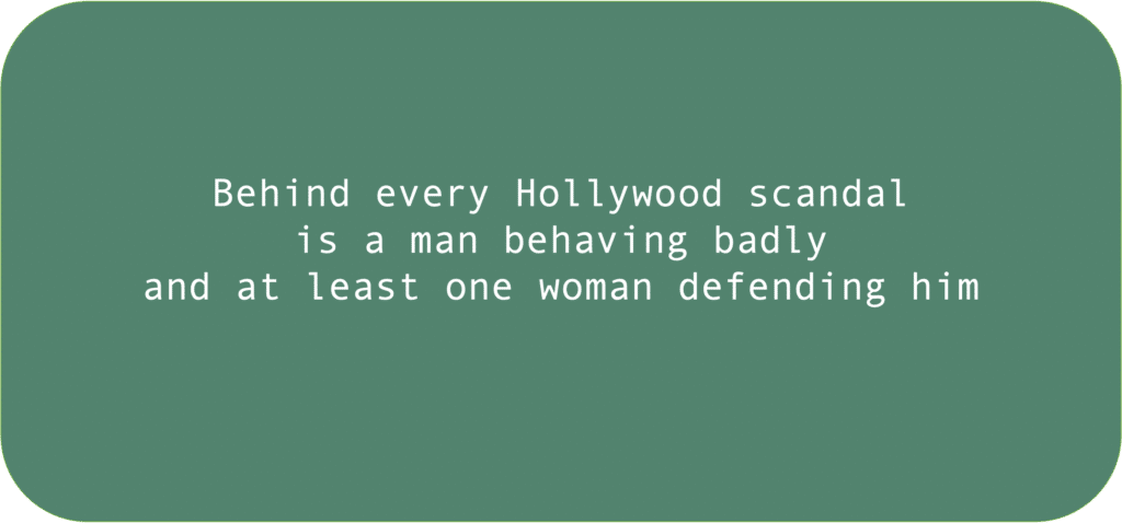 Behind every Hollywood scandal is a man behaving badly and at least one woman defending him