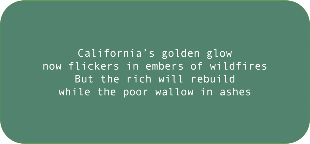 California’s golden glownow flickers in embers of wildfires But the rich will rebuild while the poor wallow in ashes 