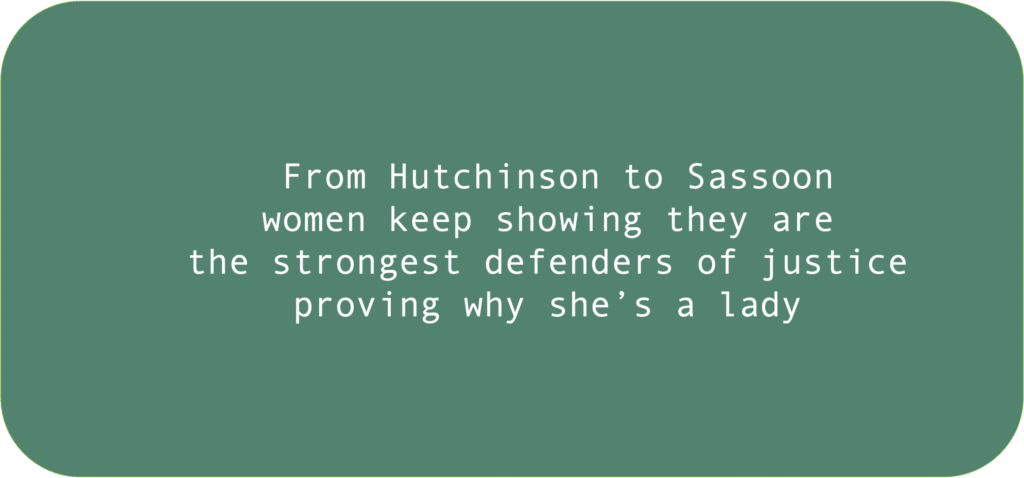 From Hutchinson to Sassoon women keep showing they are the strongest defenders of justice proving why she’s a lady