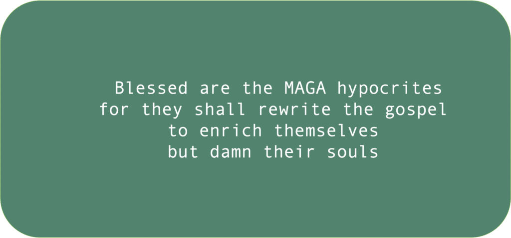 Blessed are the hypocrites for they shall rewrite the gospel to enrich themselves but damn their souls