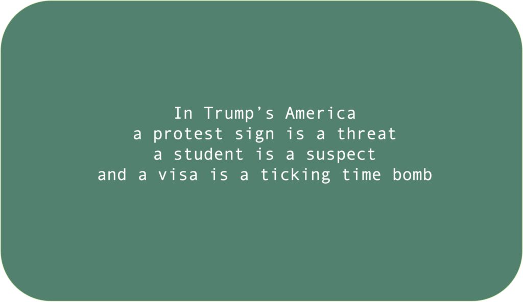 In Trump’s Americaa protest sign is a threat a student is a suspect and a visa is a ticking time bomb 