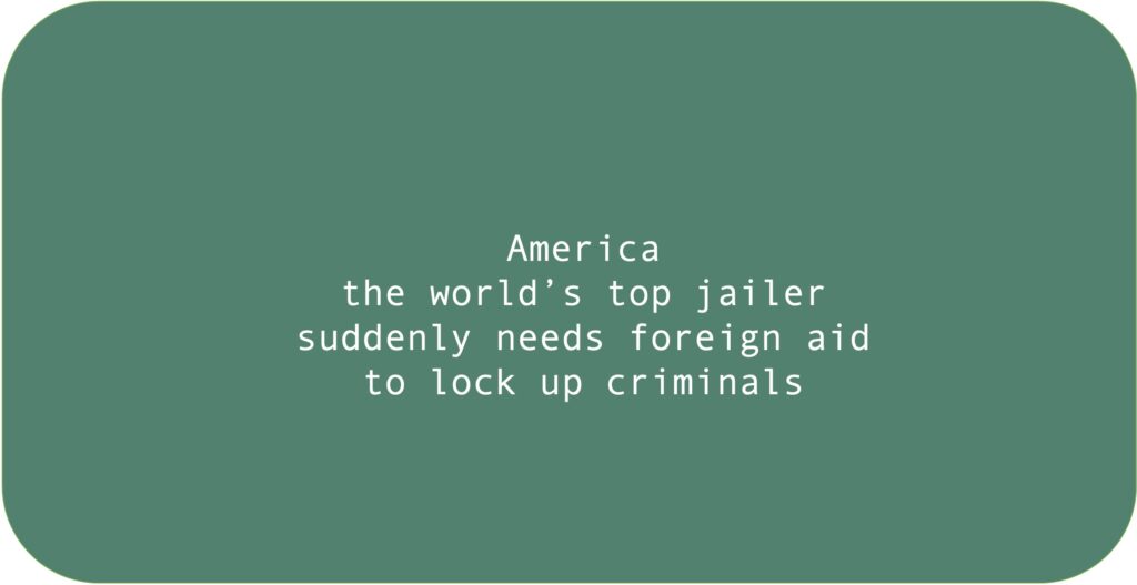 America the world’s top jailer suddenly needs foreign aid to lock up criminals