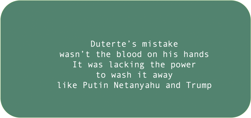 Duterte’s mistakewasn’t the blood on his hands It was lacking the power to wash it away like Putin Netanyahu and Trump 