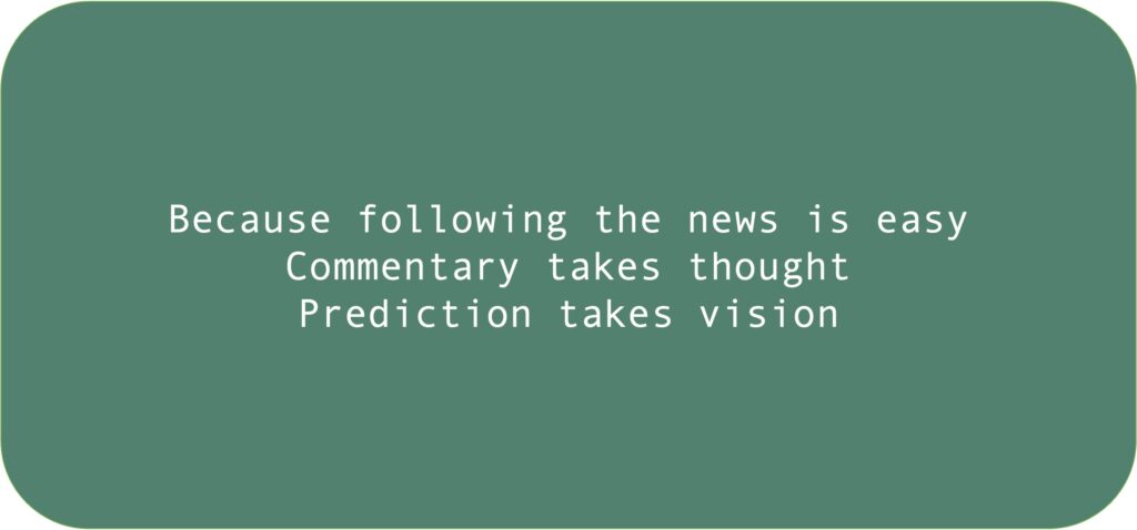 Because following the news is easy Commentary takes thought Prediction takes vision 